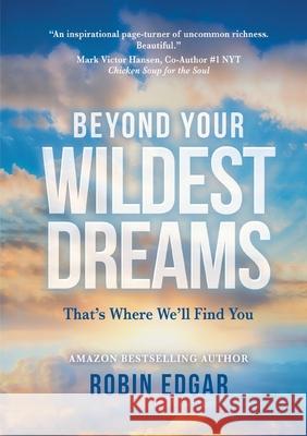 Beyond Your Wildest Dreams: That's Where We'll Find You Robin Edgar 9781637920602 Beyond Publishing - książka