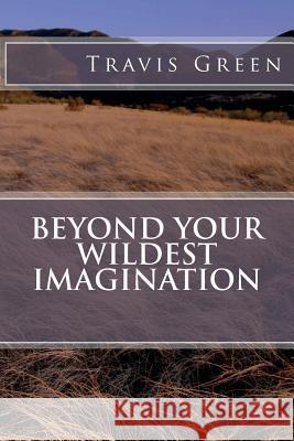 Beyond Your Wildest Imagination Travis Green 9781724493163 Createspace Independent Publishing Platform - książka