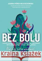Bez bólu. Nie daj sobie wmówić, że ból to twoja... Joanna Piórek-Wojciechowska 9788383174471 Pascal - książka