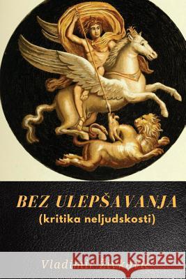 Bez Ulepsavanja (Kritika Neljudskosti) Vladimir Zivkovic 9781546499367 Createspace Independent Publishing Platform - książka