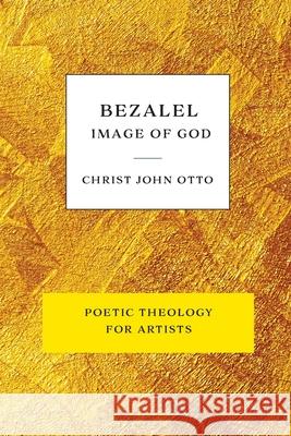 Bezalel, Image of God: Yellow Book of Poetic Theology for Artists Christ John Otto 9781736034620 Christ John Otto - książka