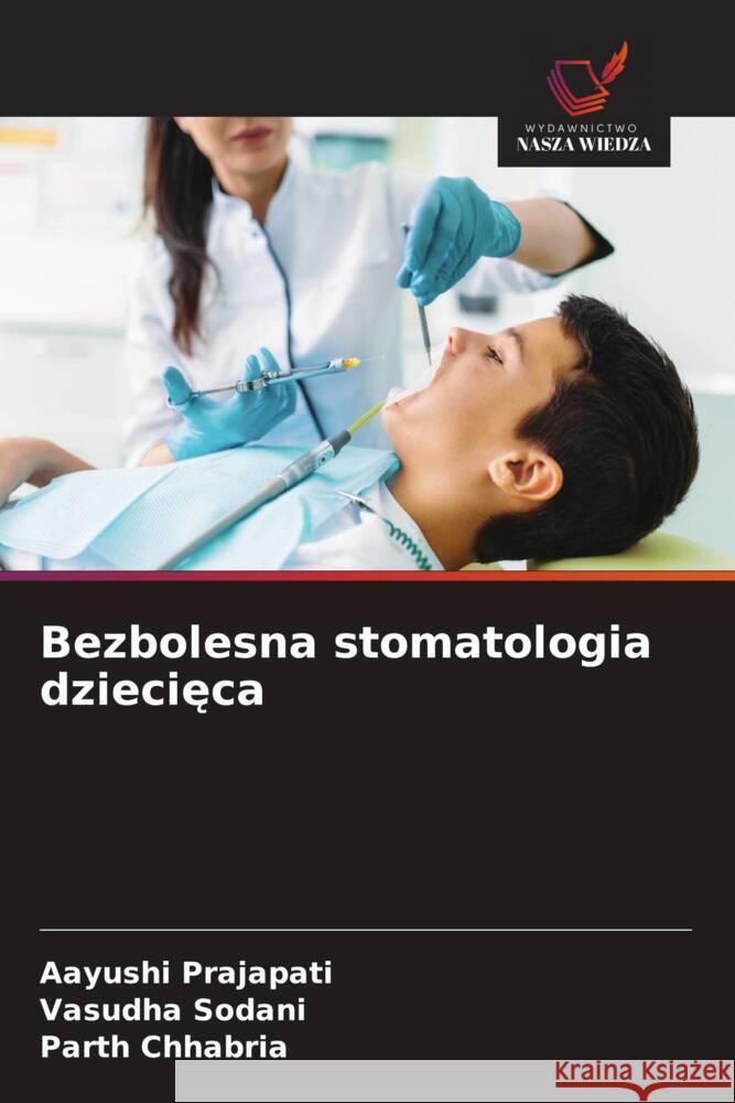 Bezbolesna stomatologia dziecieca Prajapati, Aayushi, Sodani, Vasudha, Chhabria, Parth 9786208628451 Wydawnictwo Nasza Wiedza - książka