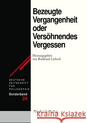 Bezeugte Vergangenheit Oder Versöhnendes Vergessen: Geschichtstheorie Nach Paul Ricoeur Burkhard Liebsch 9783050044903 de Gruyter - książka