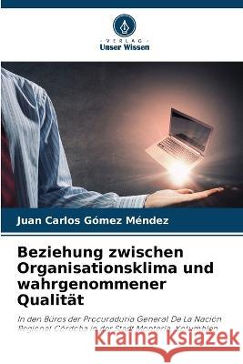 Beziehung zwischen Organisationsklima und wahrgenommener Qualit?t Juan Carlos G?me 9786205754597 Verlag Unser Wissen - książka