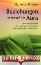 Beziehungen im Spiegel der Aura : Wie Energiefelder das zwischenmenschliche Zusammenleben beeinflussen Oetinger, Manuela   9783894272821 Aquamarin - książka