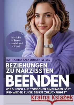 Beziehungen zu Narzissten beenden: Wie du dich aus toxischen Bindungen l?st und wieder zu dir selbst zur?ckfindest - ein Selbsthilfe-Ratgeber f?r mehr Katharina Falkenrath-Seidel 9783695117208 Bod - Books on Demand - książka