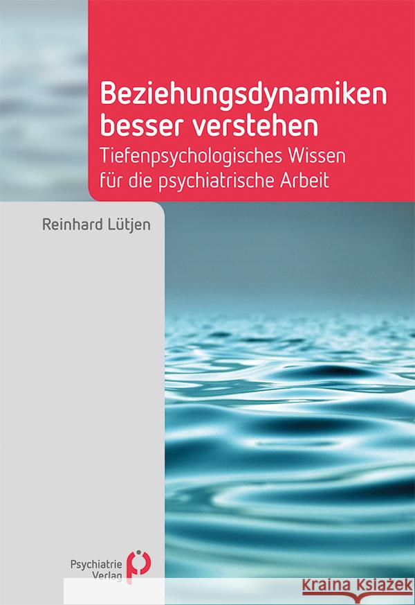 Beziehungsdynamiken besser verstehen : Tiefenpsychologisches Wissen für die psychiatrische Arbeit Lütjen, Reinhard 9783884149386 Psychiatrie-Verlag - książka