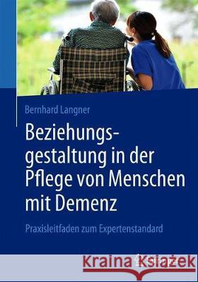 Beziehungsgestaltung in Der Pflege Von Menschen Mit Demenz: Praxisleitfaden Zum Expertenstandard Langner, Bernhard 9783662596883 Springer - książka