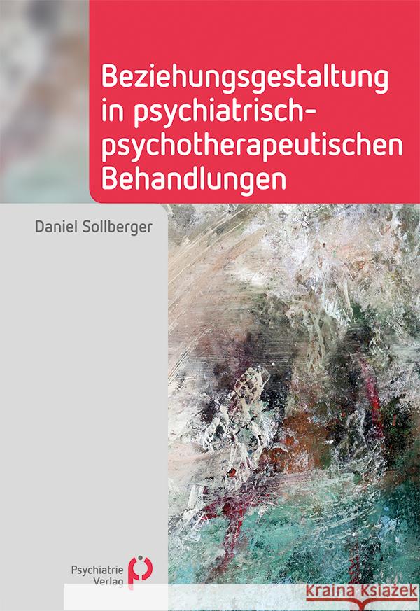 Beziehungsgestaltung in psychiatrisch-psychotherapeutischen Behandlungen Sollberger, Daniel 9783966051156 Psychiatrie-Verlag - książka