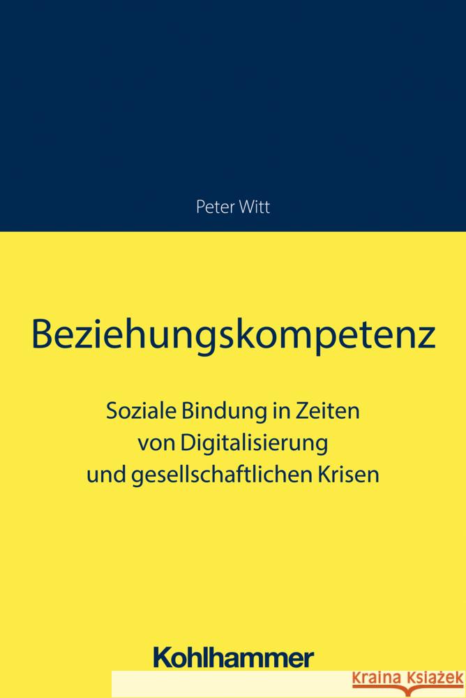 Beziehungskompetenz: Soziale Bindung in Zeiten Von Digitalisierung Und Gesellschaftlichen Krisen Peter Witt 9783170433687 W. Kohlhammer Gmbh - książka