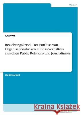 Beziehungskrise? Der Einfluss von Organisationskrisen auf das Verhältnis zwischen Public Relations und Journalismus Von Meding, Frieda 9783346663993 Grin Verlag - książka