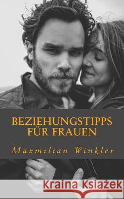 Beziehungstipps für Frauen: Die wichtigsten Tipps für eine glückliche Partnerschaft Winkler, Maxmilian 9781530849932 Createspace Independent Publishing Platform - książka