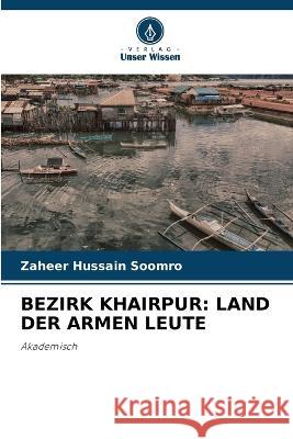 Bezirk Khairpur: Land Der Armen Leute Zaheer Hussain Soomro   9786206266556 Verlag Unser Wissen - książka