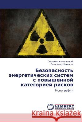 Bezopasnost' Energeticheskikh Sistem S Povyshennoy Kategoriey Riskov Arkhangel'skiy Sergey                    Shemelin Vladimir 9783846544006 LAP Lambert Academic Publishing - książka