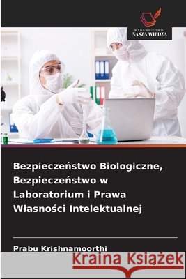 Bezpieczenstwo Biologiczne, Bezpieczenstwo w Laboratorium i Prawa Wlasnosci Intelektualnej Krishnamoorthi, Prabu 9786209670169 Wydawnictwo Nasza Wiedza - książka