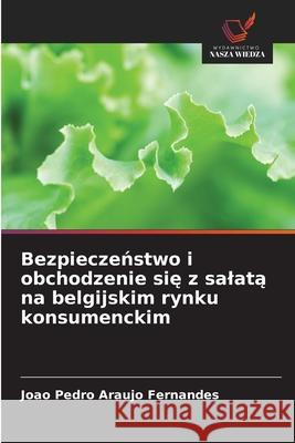 Bezpieczenstwo i obchodzenie sie z salata na belgijskim rynku konsumenckim Araújo Fernandes, João Pedro 9786209299667 Wydawnictwo Nasza Wiedza - książka
