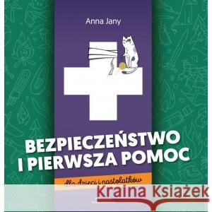 Bezpieczeństwo i pierwsza pomoc dla dzieci i nastolatków Anna Jany 9788397259300 Wydawnictwo Bezpieczne Dzieci - książka