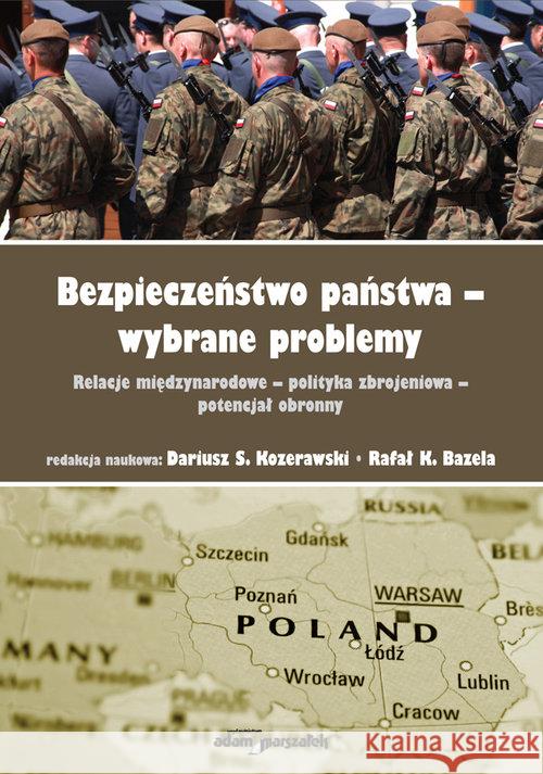 Bezpieczeństwo państwa-wybrane problemy (red.) Dariusz S. Kozerawski, Rafał K.Bazela 9788381801591 Adam Marszałek - książka