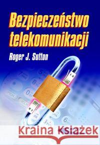 Bezpieczeństwo telekomunikacji Sutton Roger J. 9788320615173 Wydawnictwa Komunikacji i Łączności WKŁ - książka