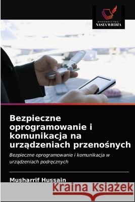 Bezpieczne oprogramowanie i komunikacja na urządzeniach przenośnych Hussain, Musharrif 9786203598988 Wydawnictwo Nasza Wiedza - książka