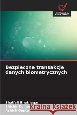 Bezpieczne transakcje danych biometrycznych Bhatnagar, Shaifali, Kumar, Shishir, Gupta, Ashish 9786209368073 Wydawnictwo Nasza Wiedza - książka