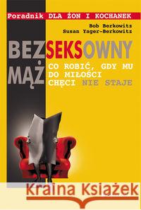 Bezseksowny mąż. Co robić, gdy mu do miłości...... Berkowitz Bob, Yager-Berkowitz Susan 9788311114807 Bellona - książka