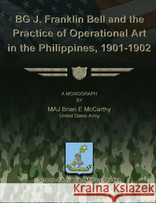 BG J. Franklin Bell and the Practice of Operational Art in the Philippines, 1901-1902 Studies, School Of Advanced Military 9781479199969 Createspace - książka