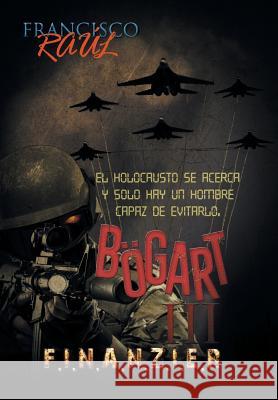 Bögart III: F.I.N.A.N.Z.I.E.R Raúl, Francisco 9781506504247 Palibrio - książka