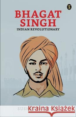 Bhagat Singh: Indian Revolutionary Sushmita Dutta   9789358053425 True Sign Publishing House Private Limited - książka