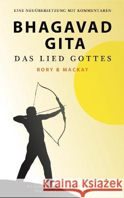 Bhagavad Gita - Das Lied Gottes (Zweite Auflage): Eine Neuuebersetzung mit Kommentaren: 2022 Rory B Mackay, James Swartz, German May 9781739608927 Blue Star Publishing - książka