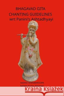 Bhagavad Gita Chanting Guidelines wrt Panini\'s Ashtadhyayi Sadhvi Hemswaroopa Ashwini Kumar Aggarwal 9789395766265 Devotees of Sri Sri Ravi Shankar Ashram - książka