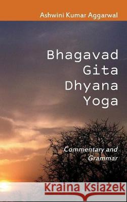 Bhagavad Gita Dhyana Yoga: Commentary and Grammar Aggarwal, Ashwini Kumar 9781388168759 Blurb - książka