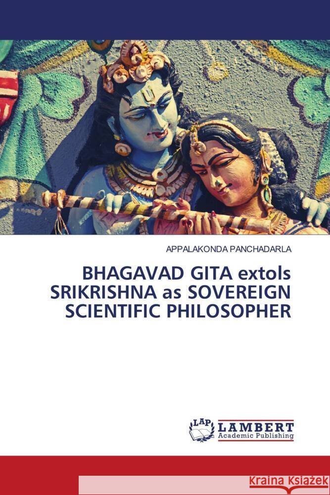 BHAGAVAD GITA extols SRIKRISHNA as SOVEREIGN SCIENTIFIC PHILOSOPHER PANCHADARLA, APPALAKONDA 9786204955742 LAP Lambert Academic Publishing - książka