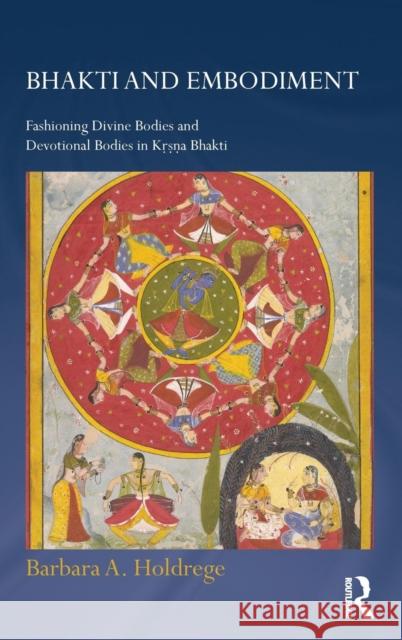Bhakti and Embodiment: Fashioning Divine Bodies and Devotional Bodies in Krsna Bhakti Holdrege, Barbara A. 9780415670708 Routledge - książka