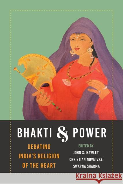 Bhakti and Power: Debating India's Religion of the Heart John Stratton Hawley Christian Lee Novetzke Swapna Sharma 9780295745503 University of Washington Press - książka