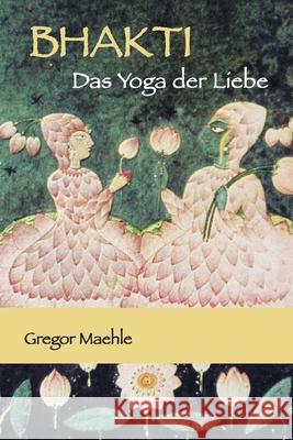 BHAKTI Das Yoga der Liebe Gregor Maehle 9781763582545 Kaivalya Publications - książka