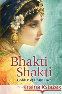 Bhakti Shakti: Goddess of Divine Love Pranada Comtois 9781737891406 Chandra Media - książka