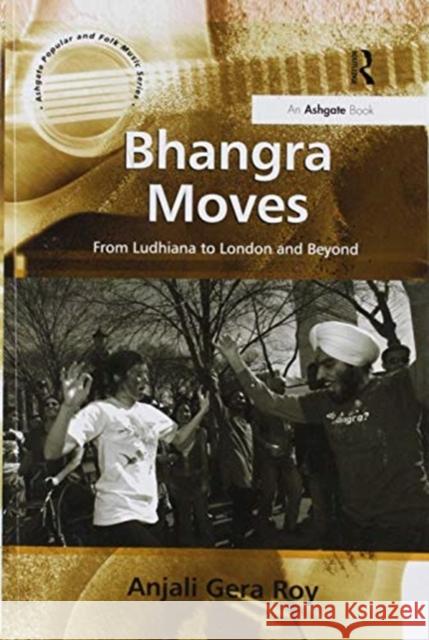 Bhangra Moves: From Ludhiana to London and Beyond Anjali Gera Roy 9781138255579 Routledge - książka