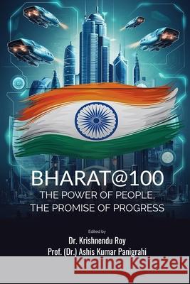 Bharat@100: The Power of People, the Promise of Progress Prof (Dr ) Ashis Kumar Panigrahi         Dr Krishnendu Roy 9781997811077 Luminus International Publishers - książka