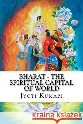 Bharat - The Spiritual Capital of World Miss Jyoti Kumari 9781987599770 Createspace Independent Publishing Platform - książka
