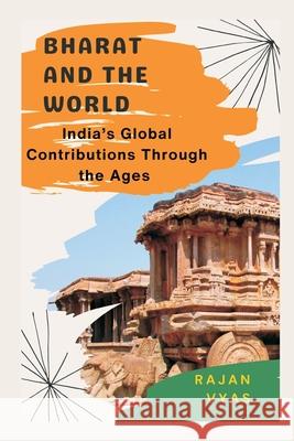 Bharat and the World: India's Global Contributions Through the Ages Rajan Vyas 9788199173347 Vij Books - książka