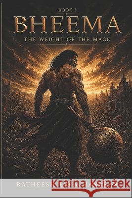 Bheema: THE WEIGHT OF THE MACE: A Mahabharata Retelling from Bheema's Perspective Ratheesh Ramachandran 9789359163277 Ratheesh Ramachandran - książka