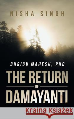 Bhrigu Mahesh, PhD: The Return of Damayanti Nisha Singh 9781482888997 Partridge India - książka
