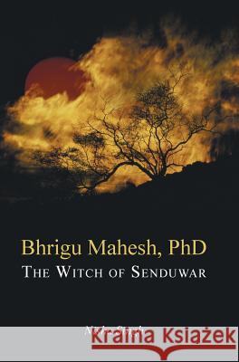 Bhrigu Mahesh, PhD: The Witch of Senduwar Nisha Singh   9781482873221 Partridge India - książka