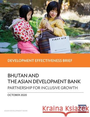 Bhutan and the Asian Development Bank - Partnership for Inclusive Growth: Development Effectiveness Brief Asian Development Bank 9789292623982 Asian Development Bank - książka