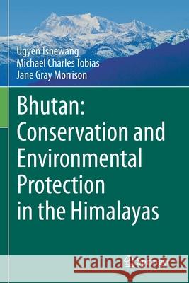 Bhutan: Conservation and Environmental Protection in the Himalayas Ugyen Tshewang, Michael Charles Tobias, Jane Gray Morrison 9783030578268 Springer International Publishing - książka