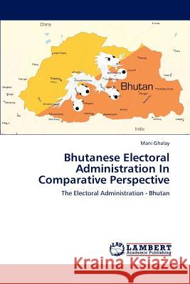 Bhutanese Electoral Administration in Comparative Perspective Ghalay Mani 9783659280733 LAP Lambert Academic Publishing - książka