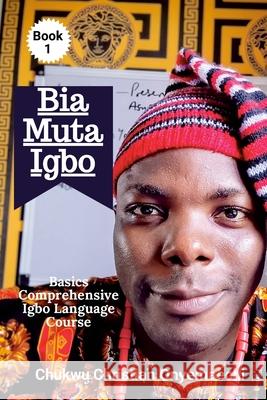 Bia Muta Igbo (1): Basics Comprehensive Igbo Language Course Chukwu Christian Onyemaechi 9781105904493 Blurb - książka