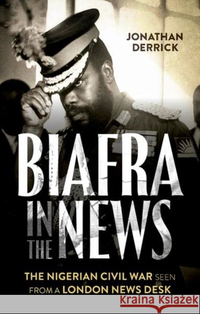 Biafra in the News: The Nigerian Civil War Seen from a London News Desk Jonathan Derrick 9781787386860 C Hurst & Co Publishers Ltd - książka