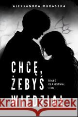 Białe kłamstwa T.1 Chcę, żebyś wiedział Aleksandra Muraszka 9788368383089 Jaguar - książka